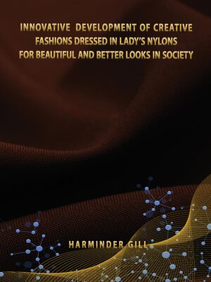 cover image of INNOVATIVE DEVELOPMENT OF CREATIVE FASHIONS DRESSED IN LADY'S NYLONS FOR BEAUTIFUL AND BETTER LOOKS IN SOCIETY